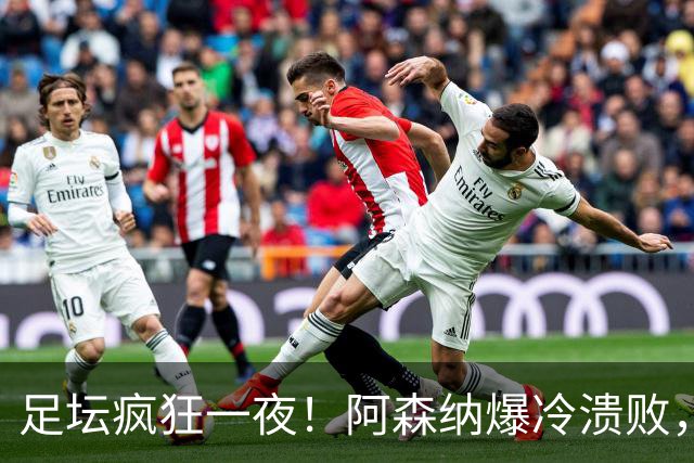 足坛疯狂一夜！阿森纳爆冷溃败，巴萨逆转塞维利亚，多特登顶德甲，国米让二追二